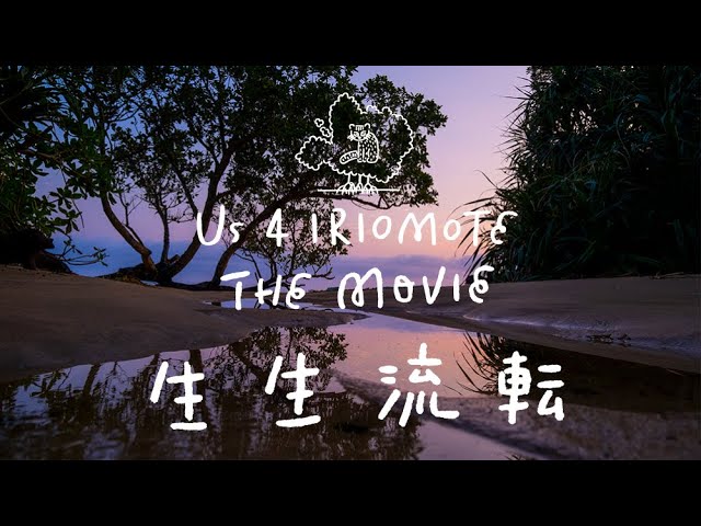 生生流転 (せいせいるてん) | Us 4 IRIOMOTE THE MOVIE